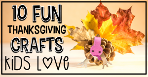 10 Thanksgiving Crafts Kids Will Love
