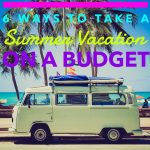6 Ways To Take A Summer Vacation On A Budget