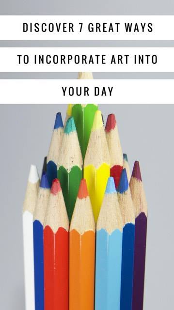 Discover 7 Great Ways to Incorporate Art into Your Day