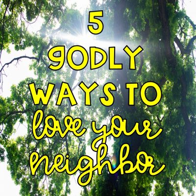 5 Godly Ways to Love Your Neighbor