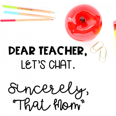 Dear Teacher, Let’s Chat. Sincerely, “That Mom”