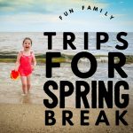 Fun Family Trips For Spring Break